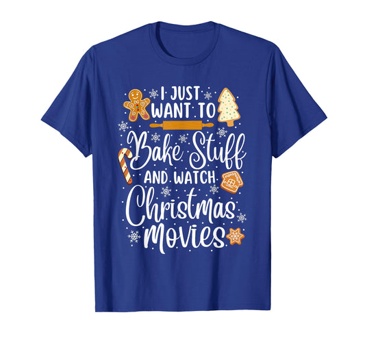 Just Want to Bake Stuff and Watch Christmas Movies T-Shirt