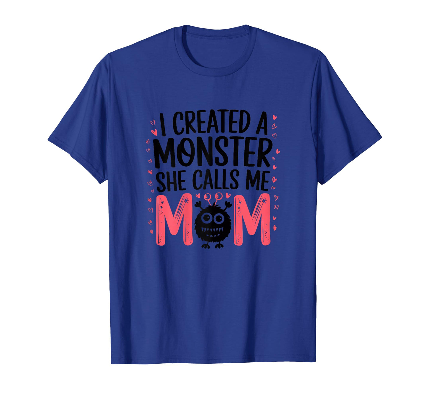I Created A Monster She Calls Me Mom Humorous Mom T-Shirt