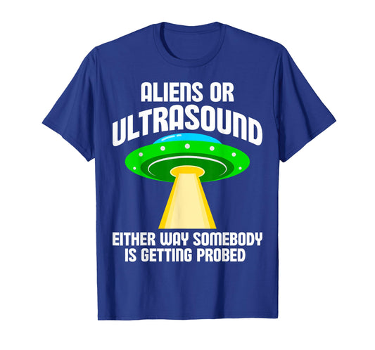Aliens or Ultrasound Either Way Somebody is Getting Probed T-Shirt