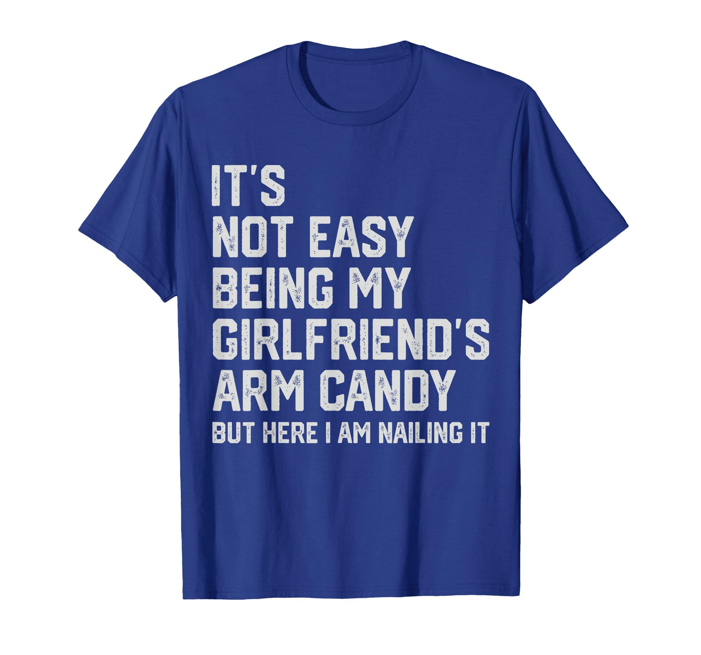 It's Not Easy Being My Girlfriend's Arm Candy Fathers Day T-Shirt