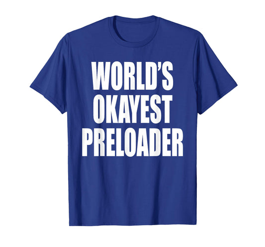 Skilled Preload Brand World's Okayest Preloader T-Shirt