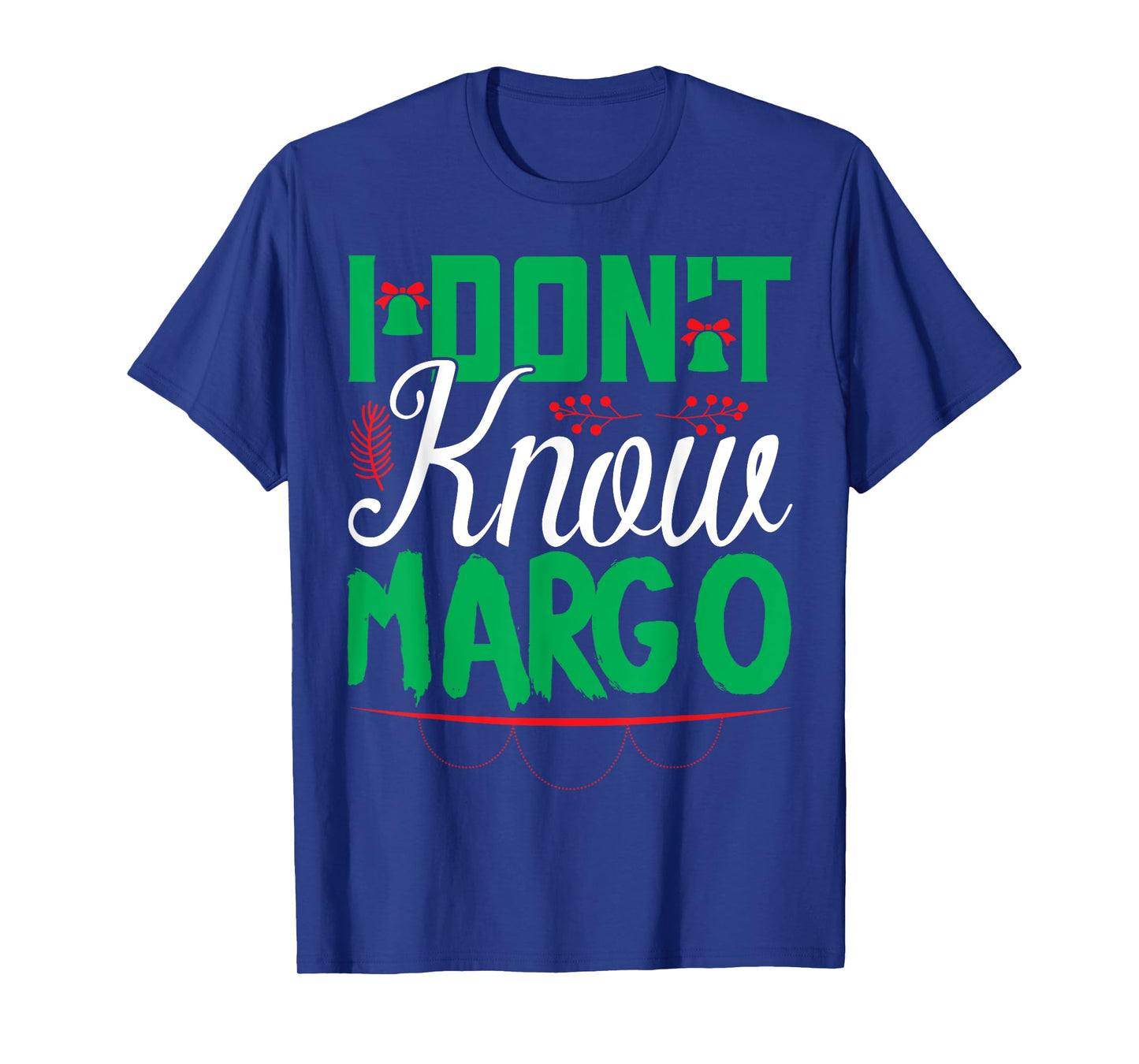 I Don't Know-Margo Ugly Sweater Funny Christmas for Vacation T-Shirt