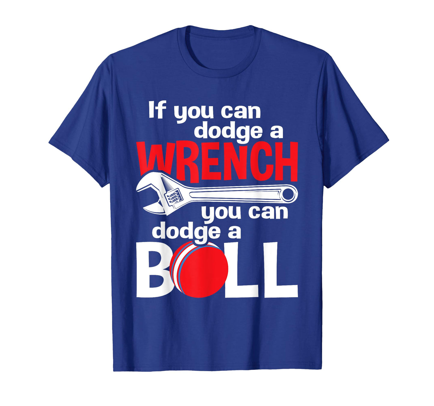 If You Can Dodge A Wrench You Can Dodge A Ball - Dodgeball T-Shirt