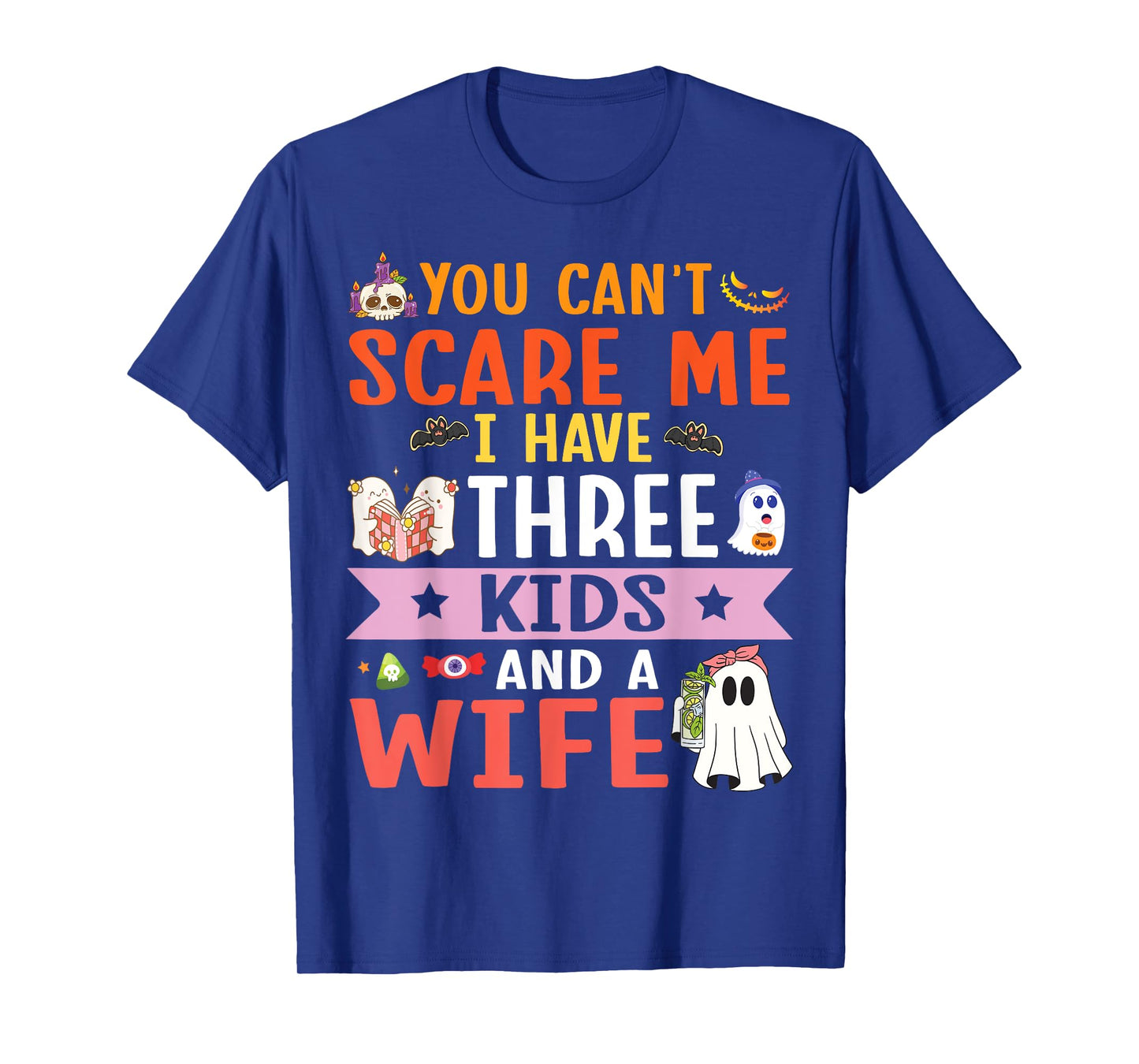 Daddy Father You Can’t Scare Me I Have Three Kids and A Wife T-Shirt