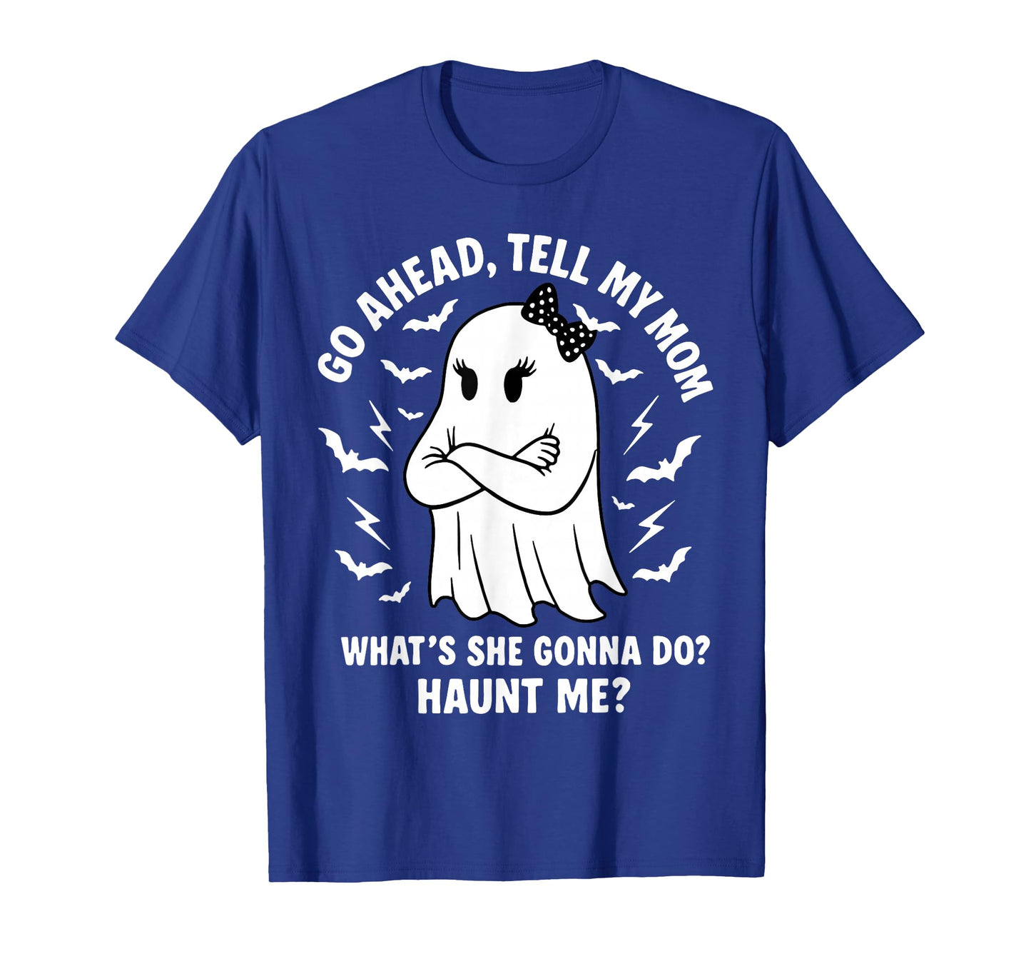 Go Ahead Tell My Mom What's She Gonna Do Haunt Me T-Shirt