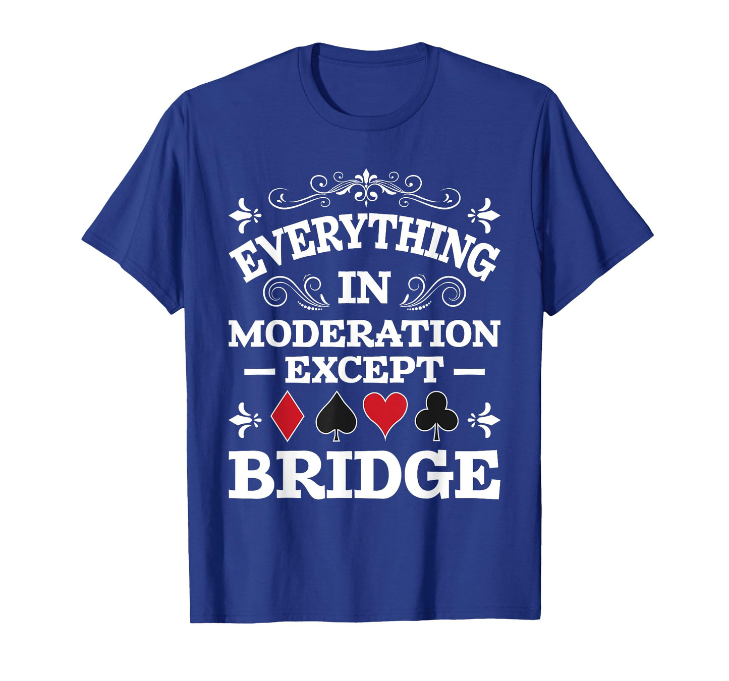 Everything In Moderation - Bridge Player Card Game Cardplay T-Shirt