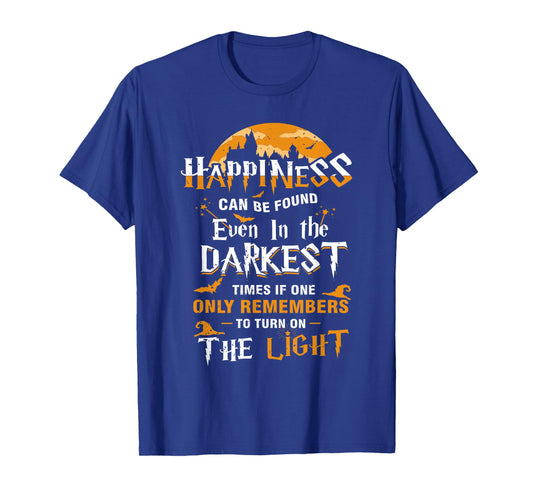 Happiness Can be Found Even in the Darkest of Times T-Shirt