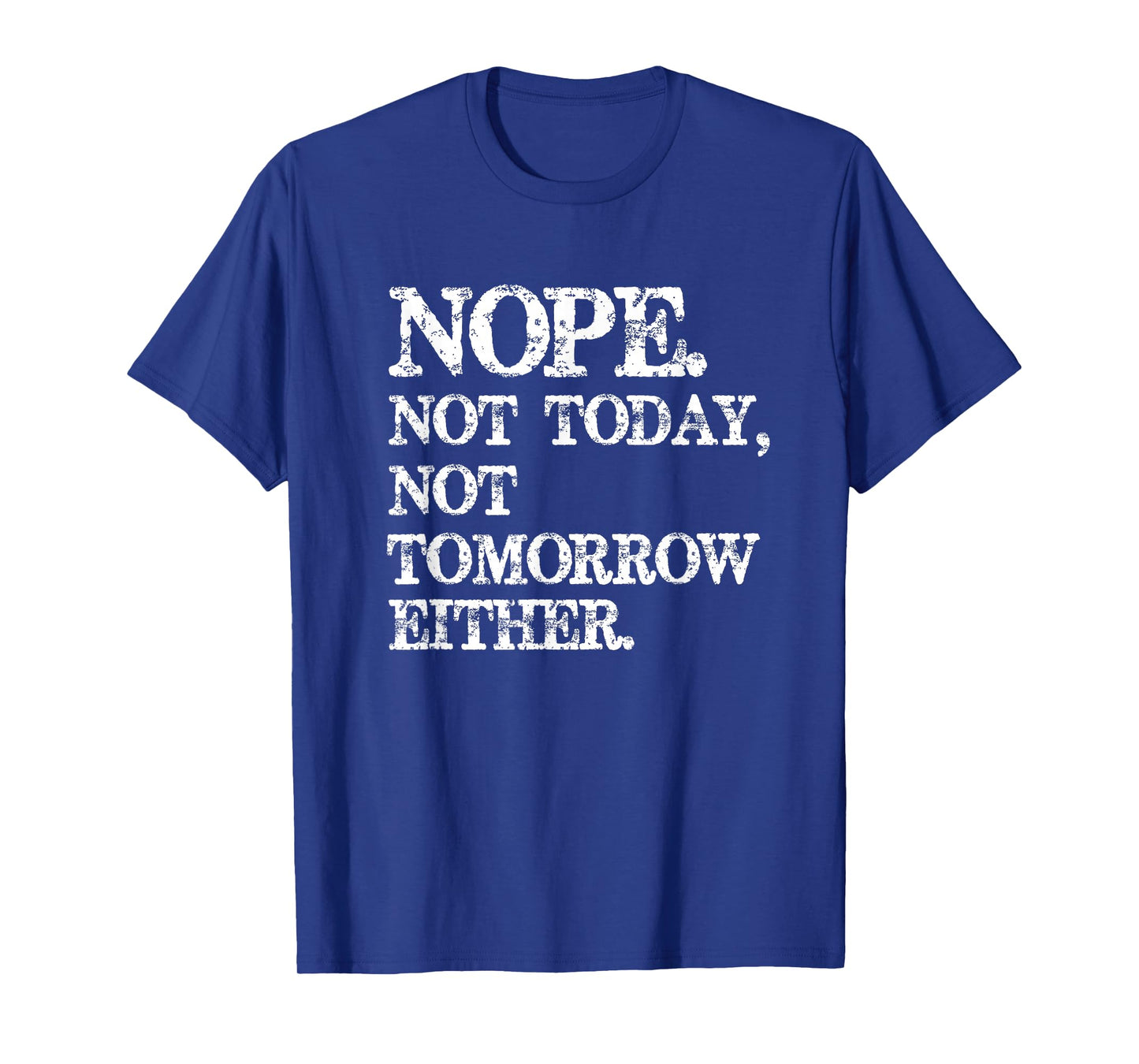 Nope. Not Today, Not Tomorrow Humorous T-Shirt