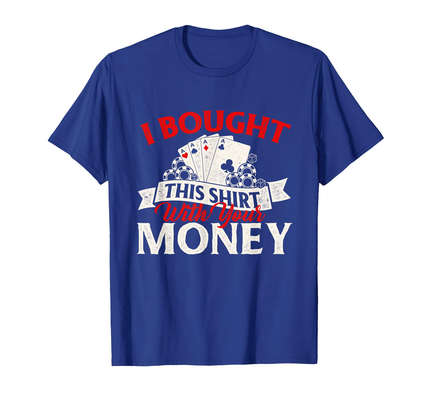 I Bought This Shirt With Your Money Poker Card Player Casino T-Shirt
