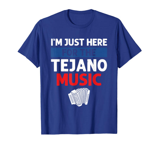 I'm Just Here For The Tejano Music T-Shirt