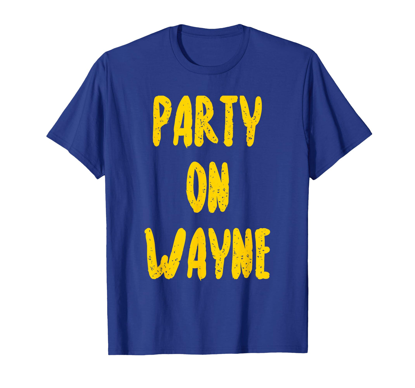 Party on Wayne T-Shirt - Funny Drinking T-Shirt T-Shirt