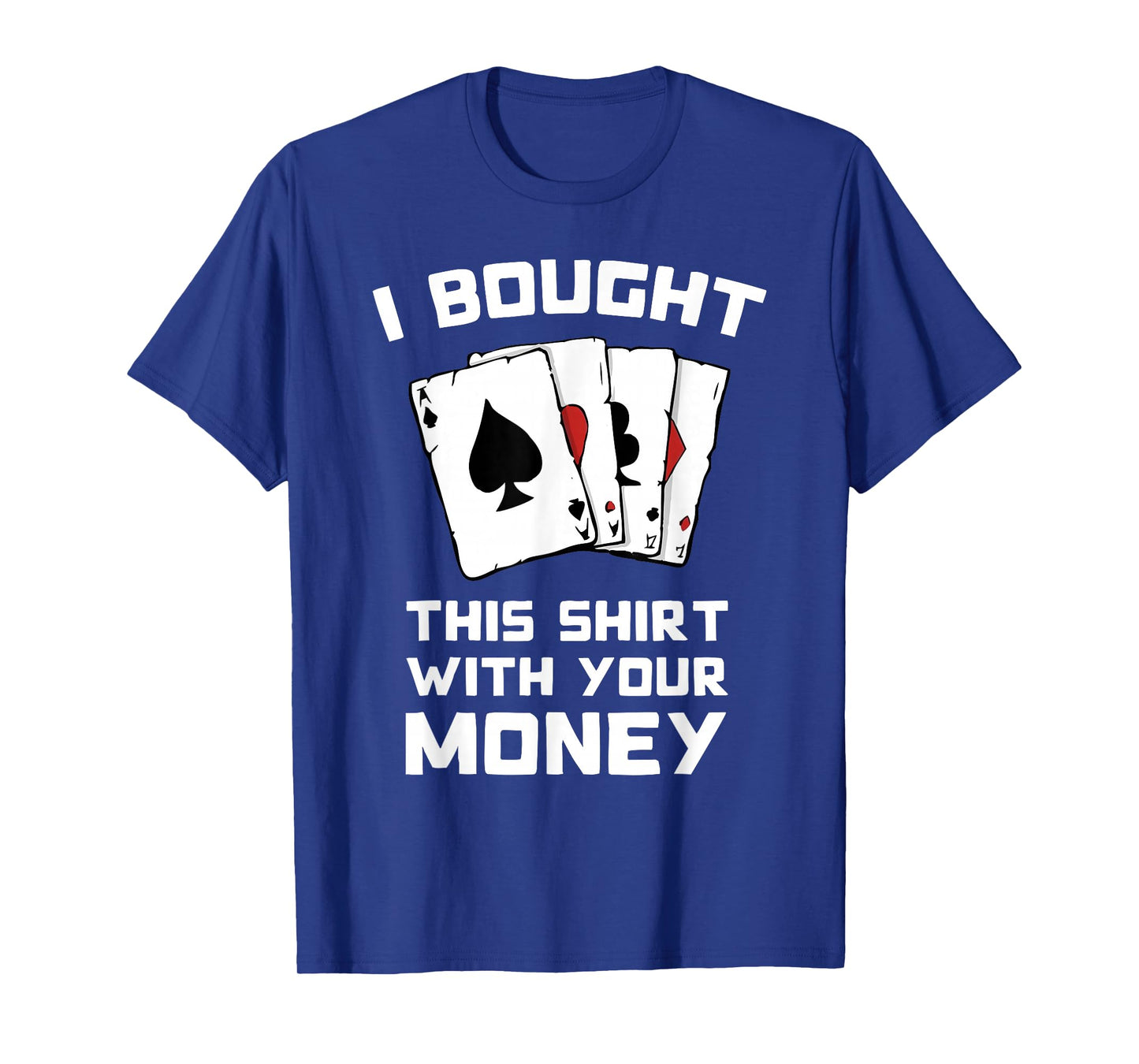 I Bought This With Your Money - Funny Poker Gifts T-Shirt