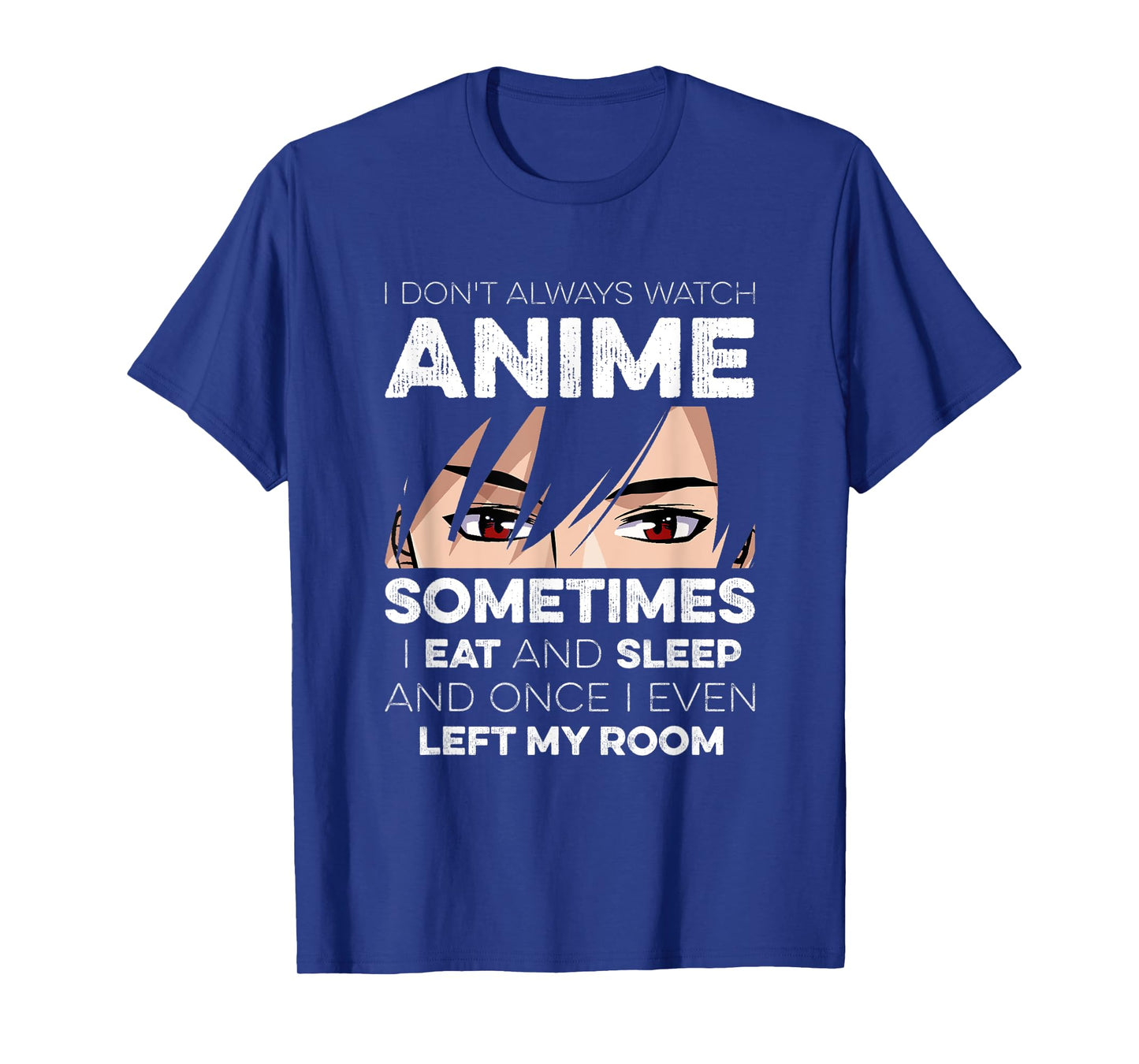 I Don't Always Watch Anime I Eat And Sleep And Left My Room T-Shirt