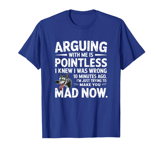 arguing with me is pointless i knew i was wrong 10 minutes T-Shirt