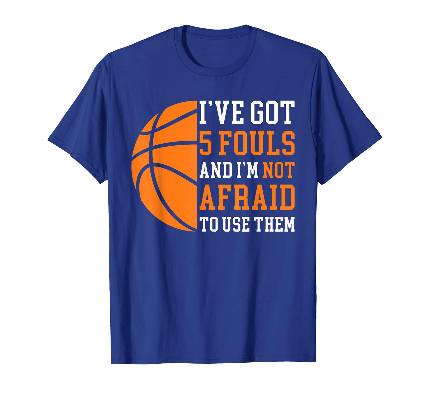 I’ve Got 5 Fouls And I’m Not Afraid To Use Them Basketball T-Shirt