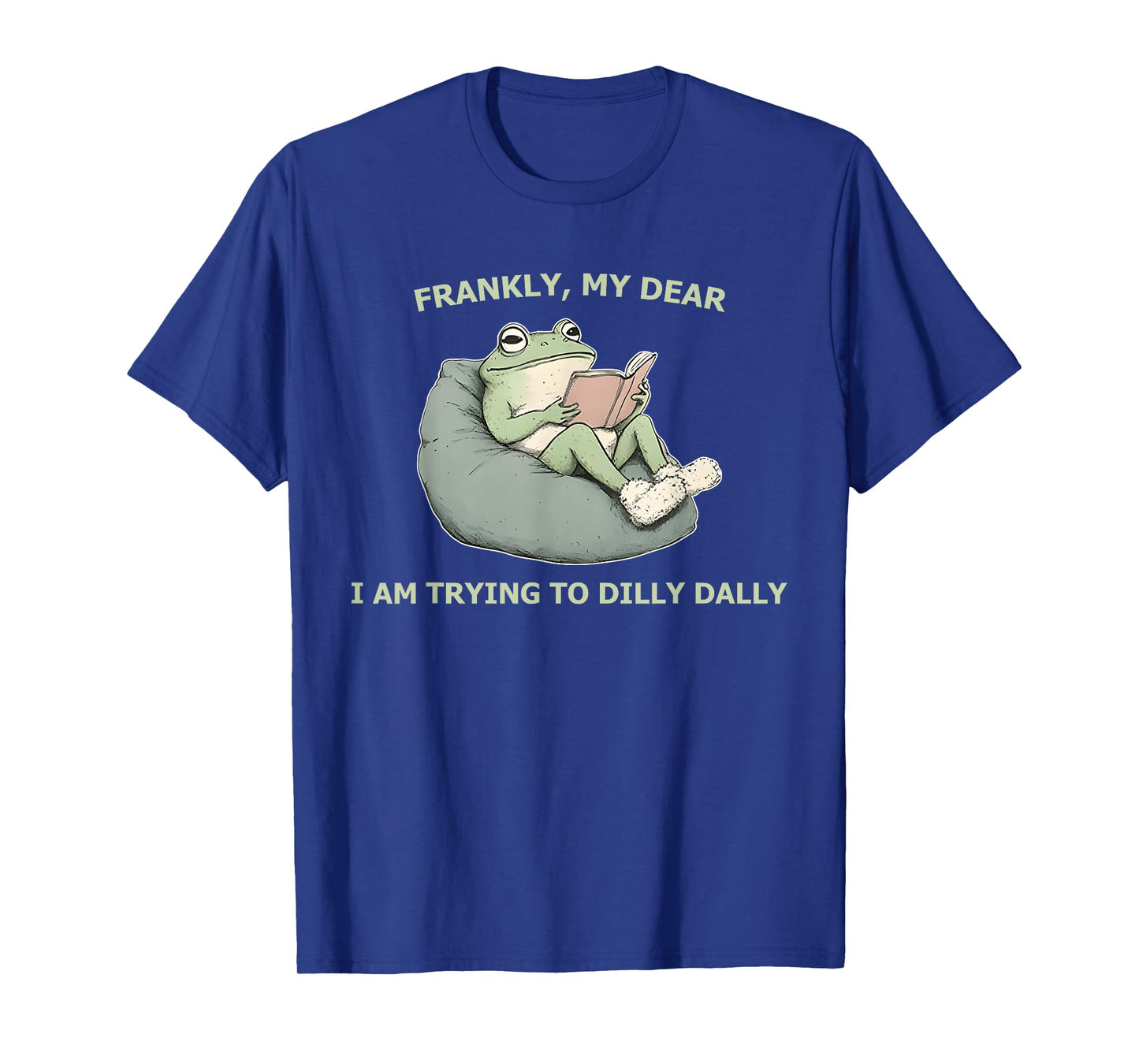 Frankly, My Dear I Am Trying To Dilly Dally T-Shirt