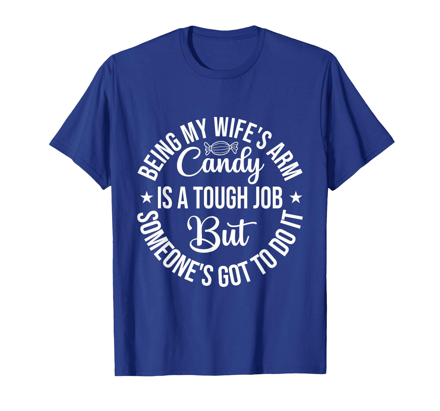 Being my wife's arm candy is a tough job Father's Day T-Shirt