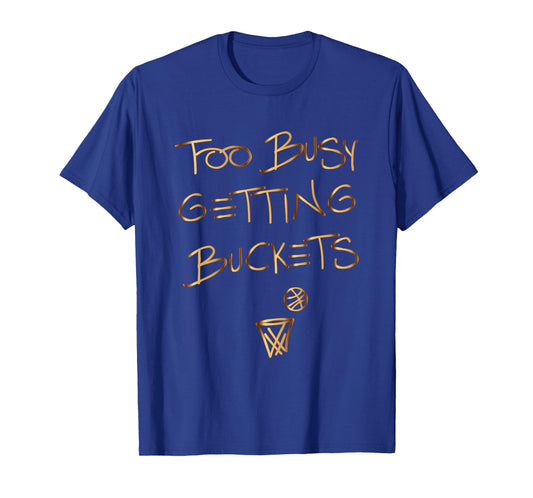 Too Busy Getting Buckets funny basketball T-Shirt