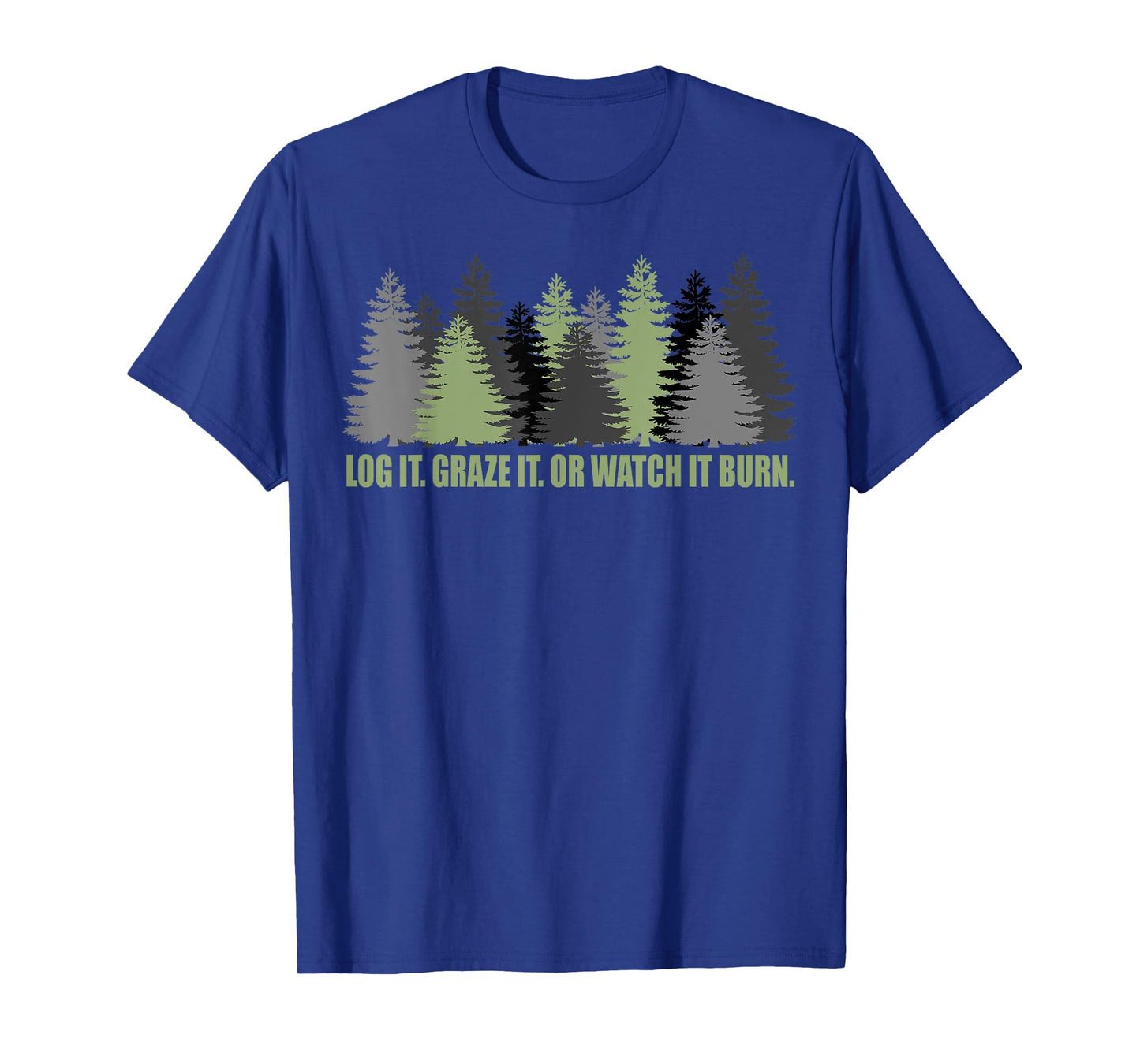 Log It Graze It Or Watch It Burn Help Prevent Forest Fires T-Shirt