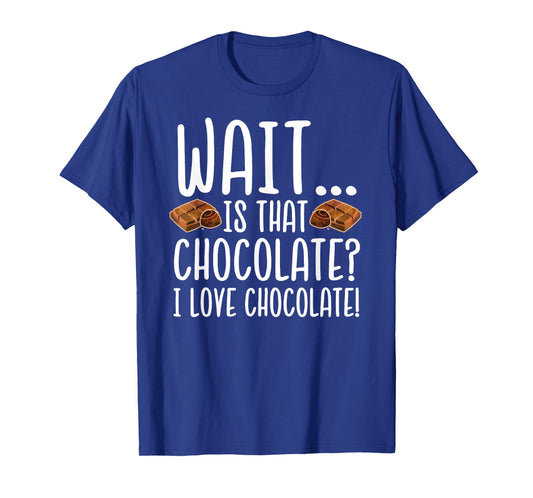 Chocolate Lover - Is That Chocolate I Love Chocolate T-Shirt