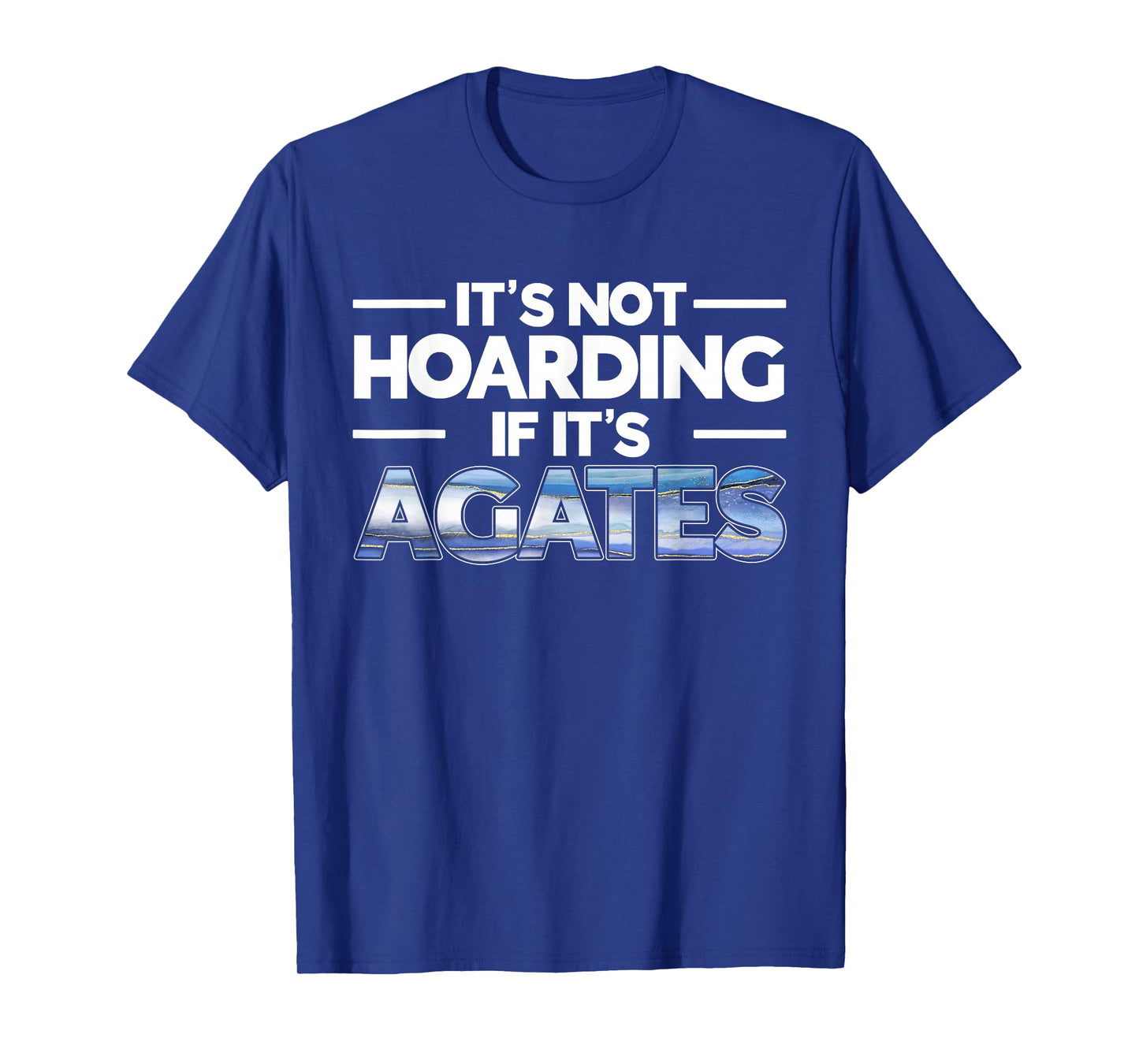It's Not Hoarding If It's Agates Rockhounding Rockhounds T-Shirt