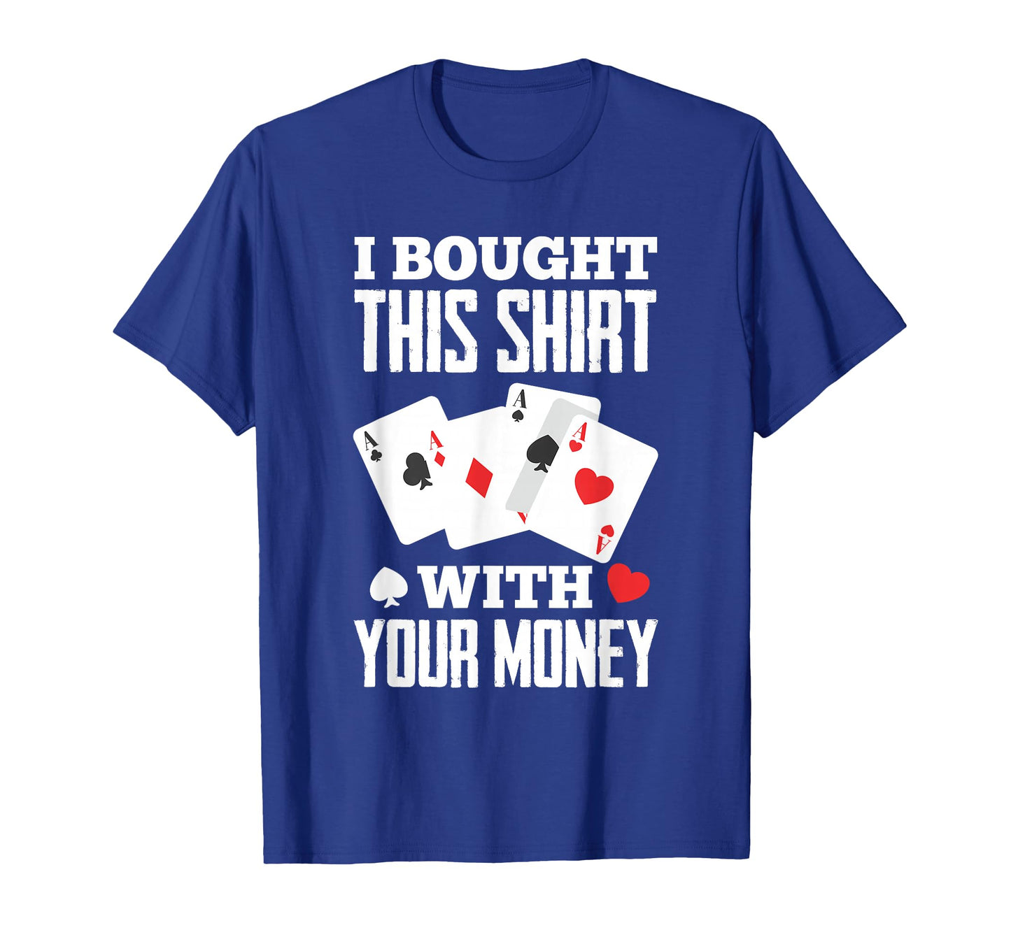 I Bought This With Your Money Funny Poker T-Shirt