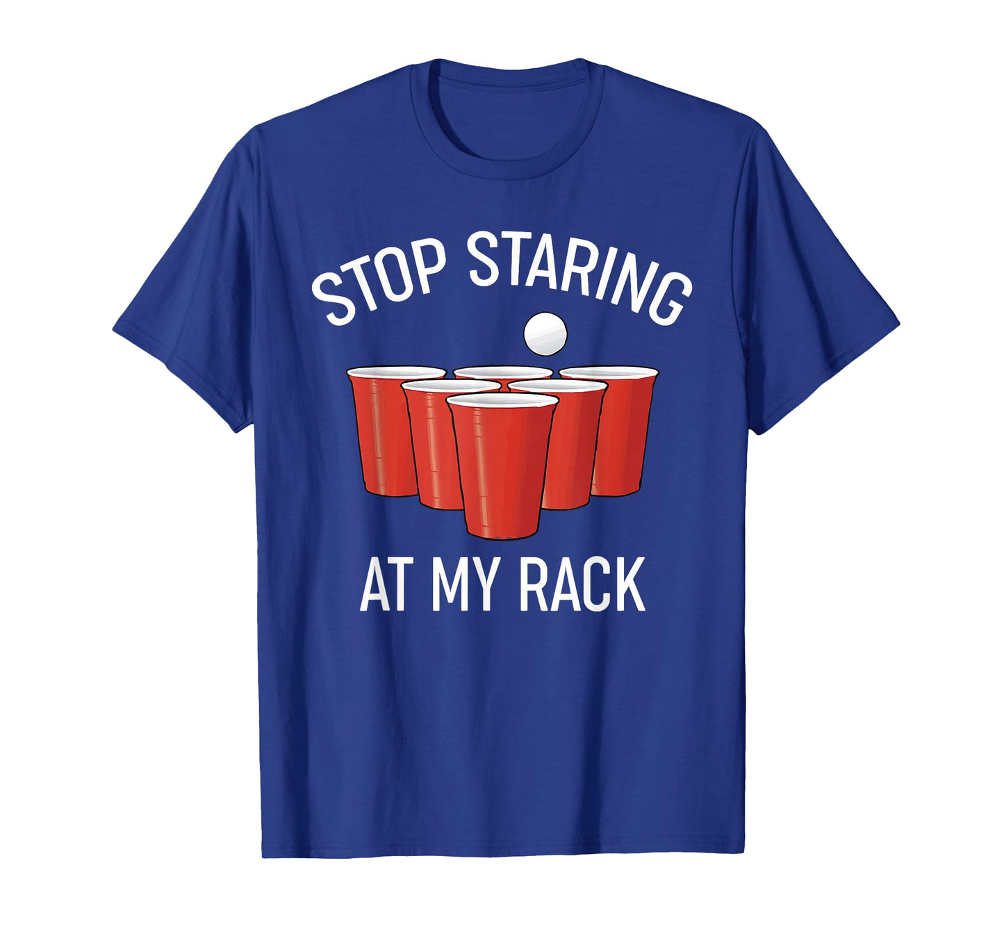 Stop Staring At My Rack Funny Beer Pong Humor T-Shirt