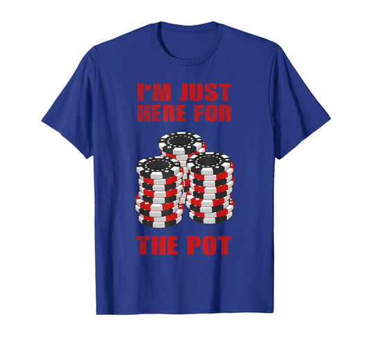 Funny Poker Gift Men Women Cool I'm Just Here For The Pot T-Shirt