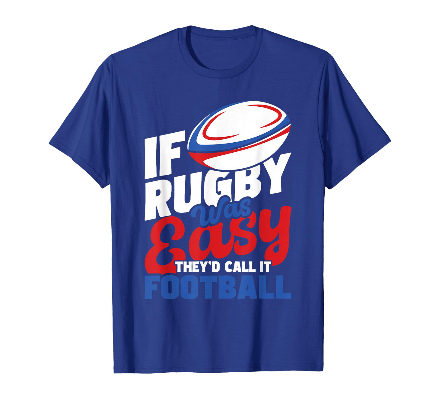 If Rugby Was Easy They'd Call It Football - Rugby Player T-Shirt