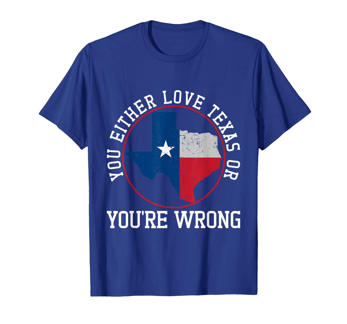 You Either Love Texas Or You're Wrong Texas T-Shirt