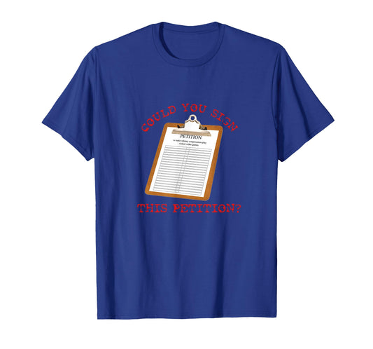 Could You Sign This Petition? T-Shirt
