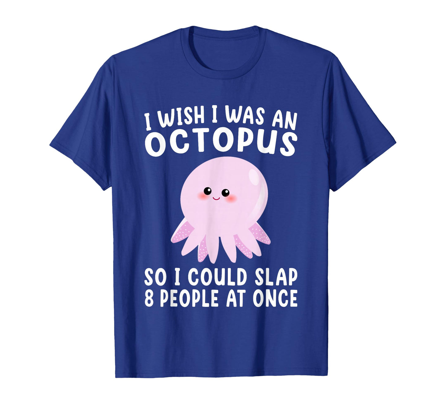 I Wish I Was An Octopus Slap 8 People At Once Funny Octopus T-Shirt