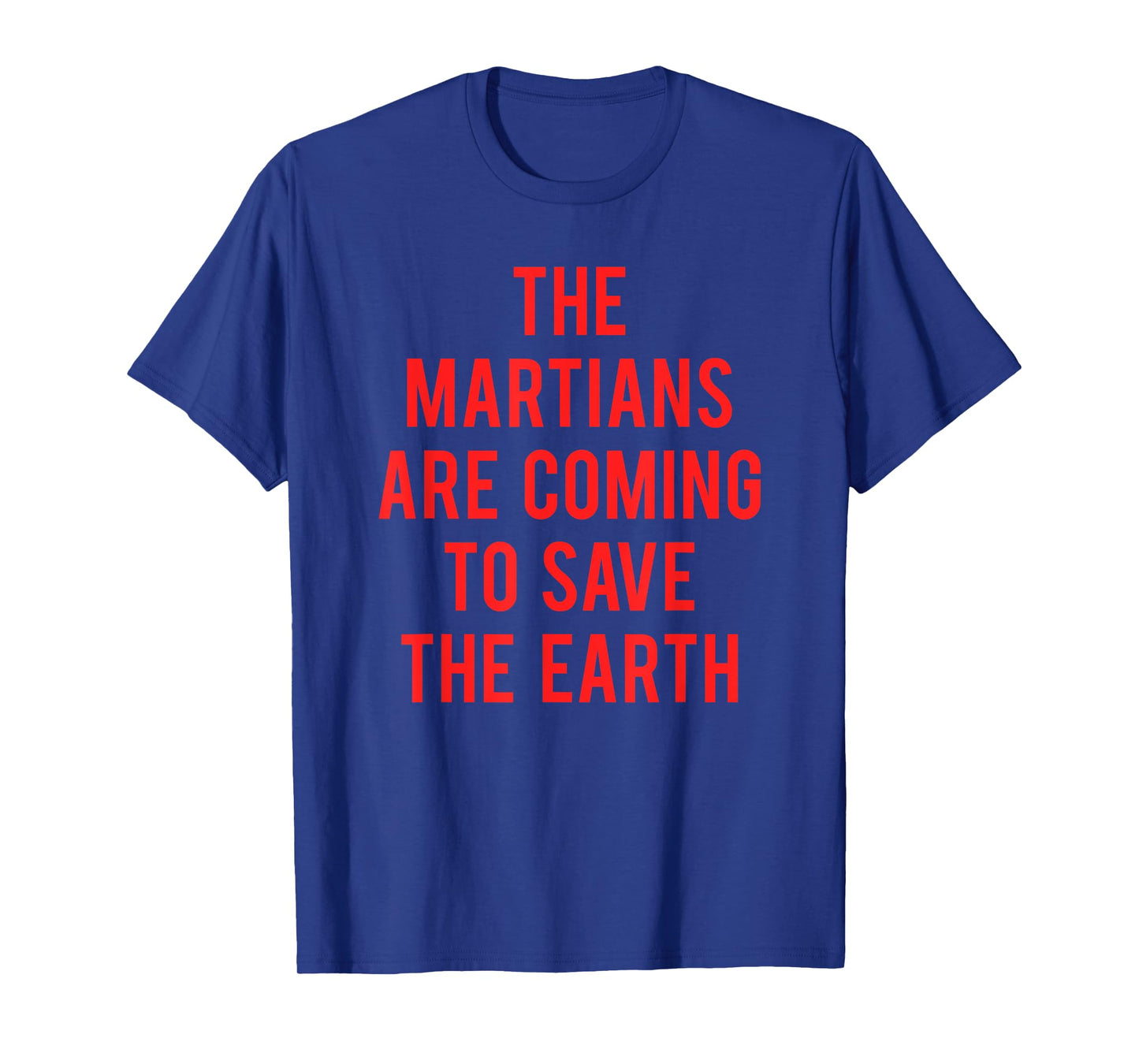 The Martians Are Coming To Save The Earth T-Shirt