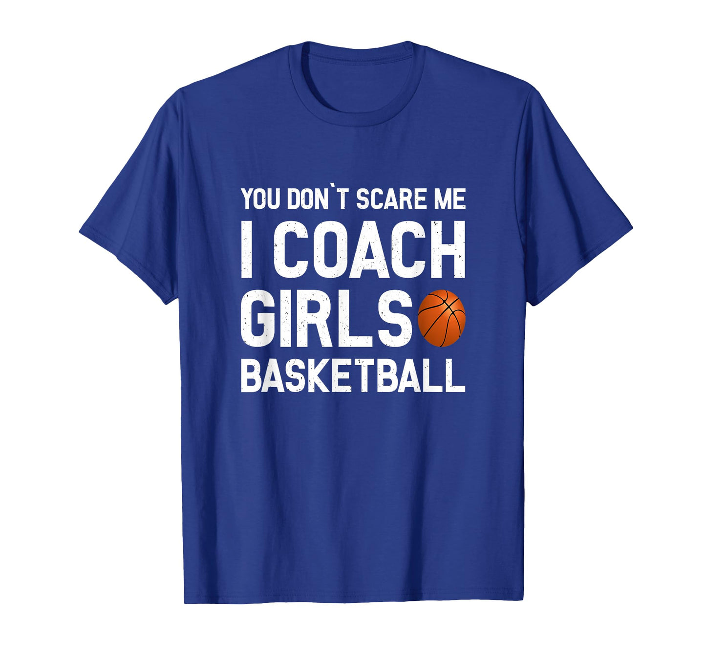You Don't Scare Me I Coach Girls Basketball Shirt Sport Gift T-Shirt