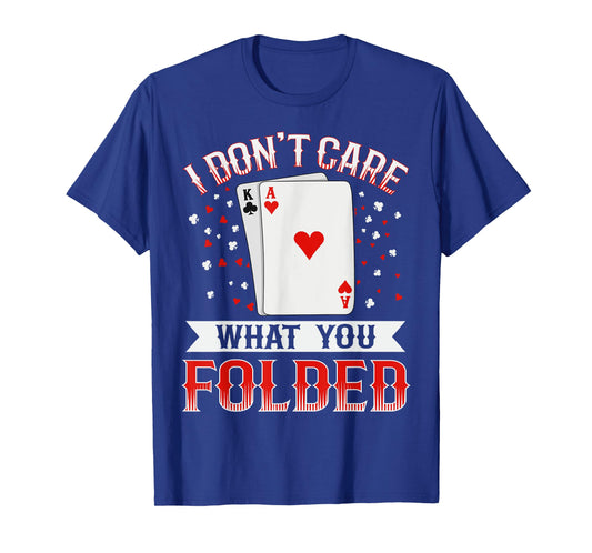 I don't care what you folded Quote for a Poker expert T-Shirt