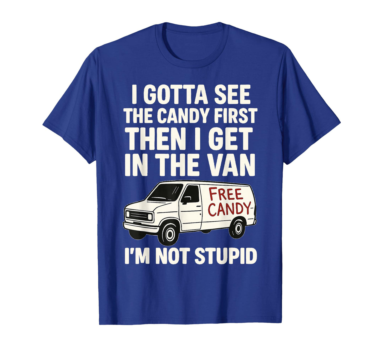 I Gotta See The Candy First Then I Get In The Van T-Shirt