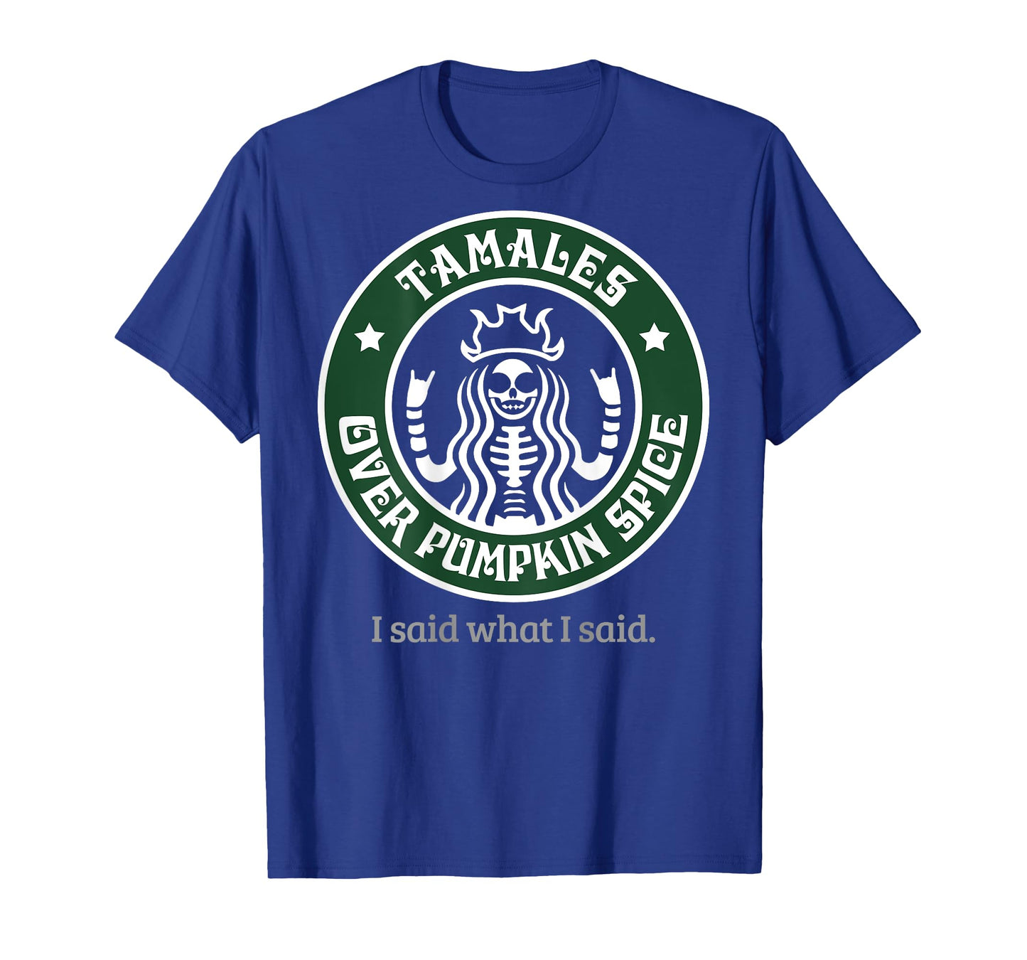 Tamales Over Pumpkin Spice I Said What I Said (on back) T-Shirt