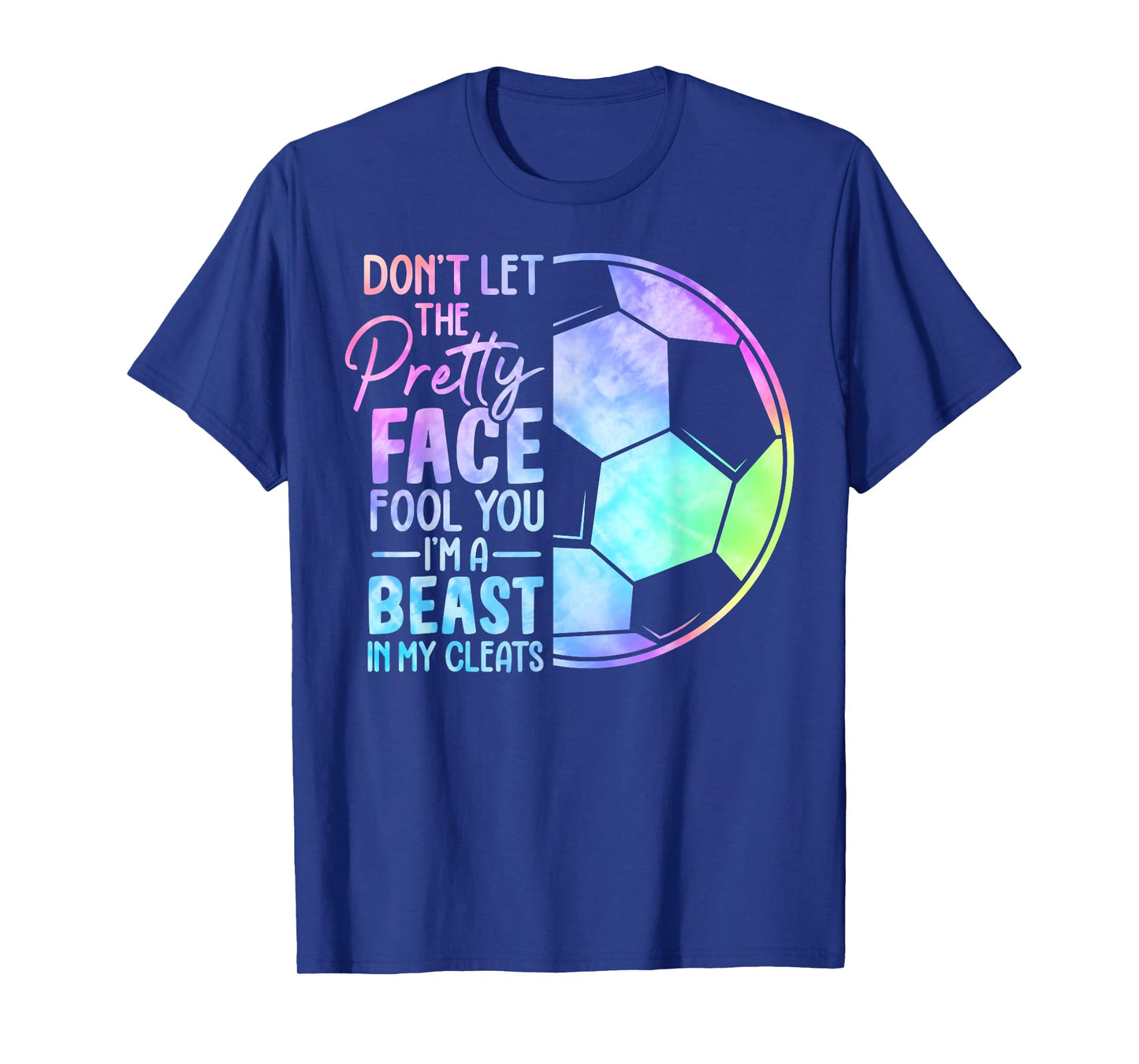 Don't Let The Pretty Face Fool You I'm A Beast In My Cleats T-Shirt