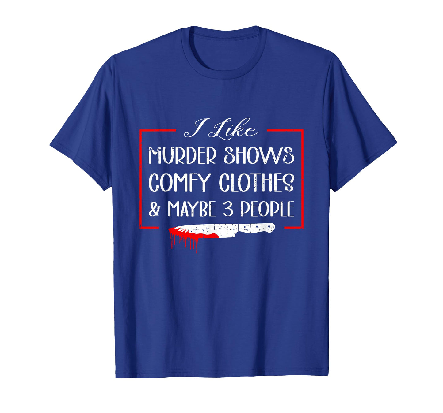 I Like Murder Shows Comfy Clothes & Maybe 3 People T-Shirt
