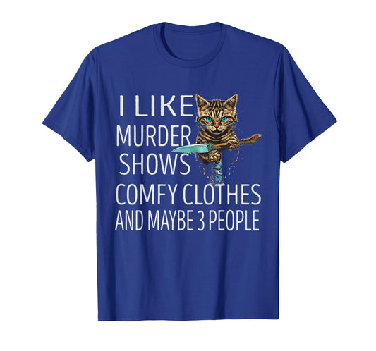 I Like Murder Shows Comfy Clothes and Maybe 3 People Cat T-Shirt
