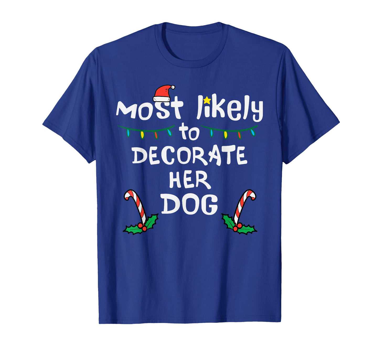 Most Likely Decorate Her Dog Christmas Xmas Family Matching T-Shirt
