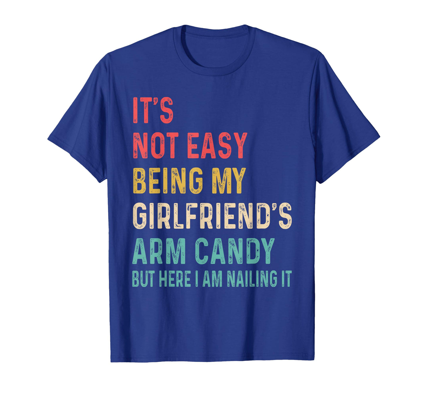 It's Not Easy Being My Girlfriend's Arm Candy Here I Am tee T-Shirt