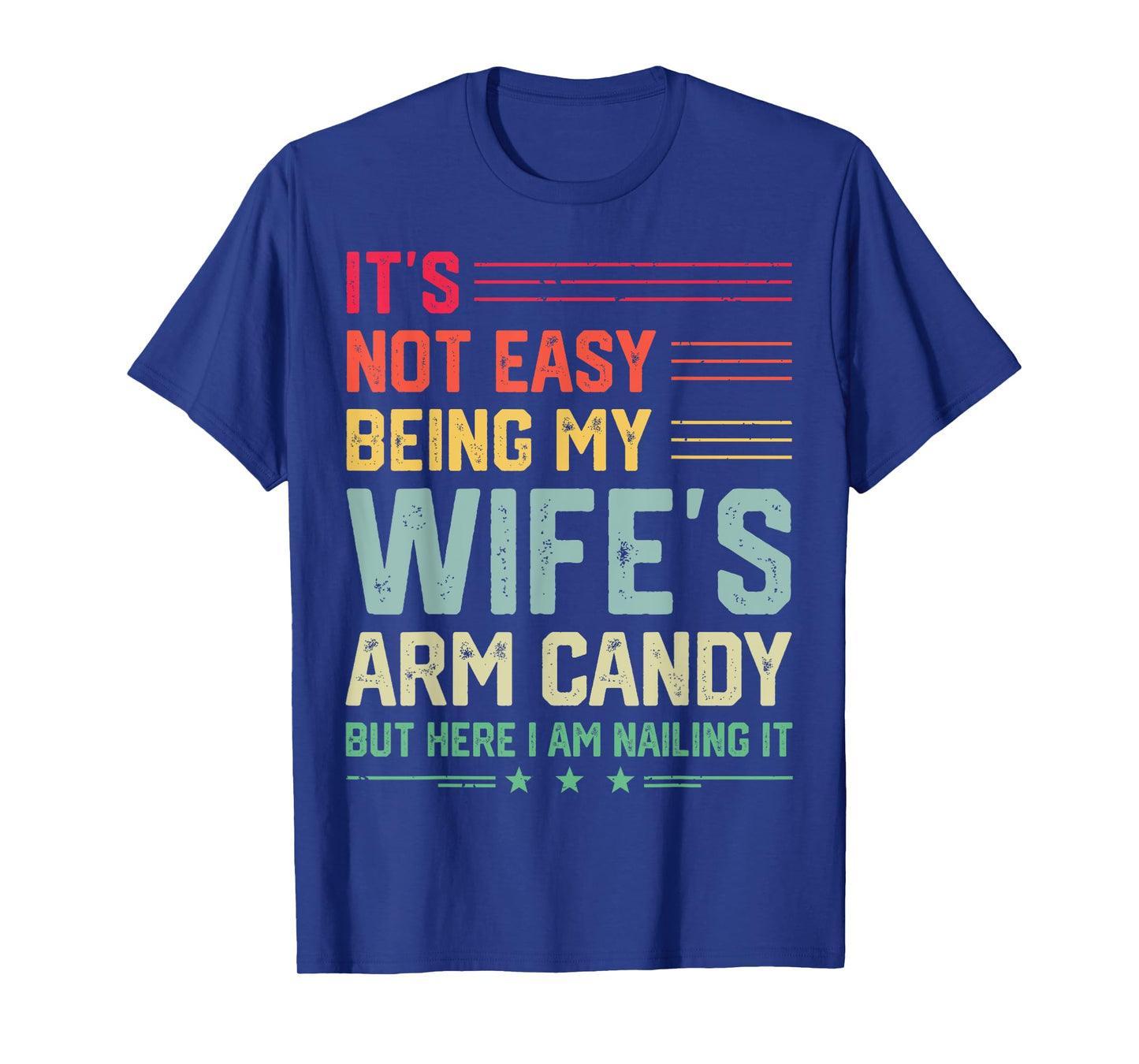 It's Not Easy Being My Wife's Arm Candy Funny Husband Mens T-Shirt