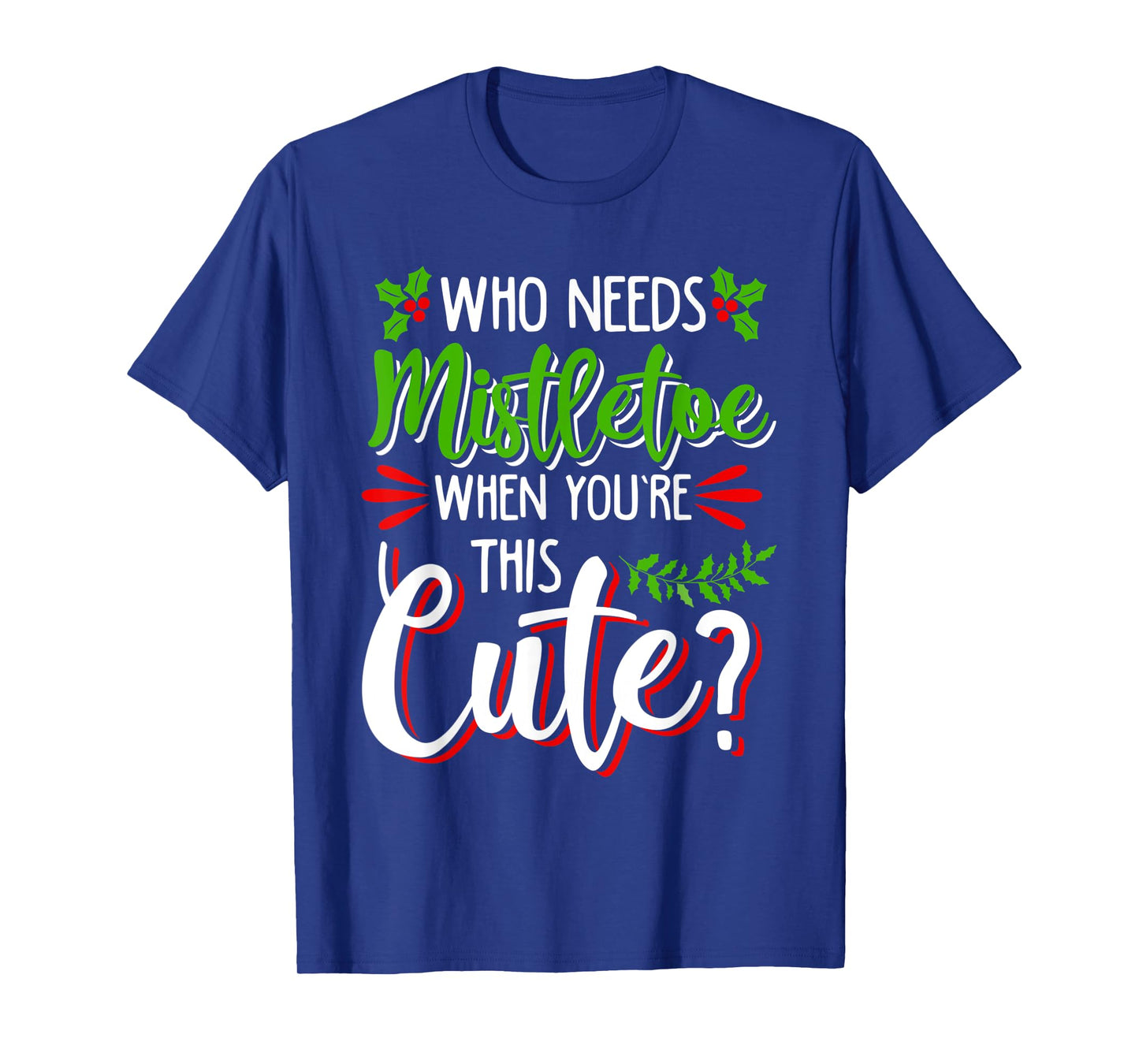 CHRISTMAS HOLIDAY KISSES I'M TOO CUTE TO NEED MISTLETOE FUN T-Shirt