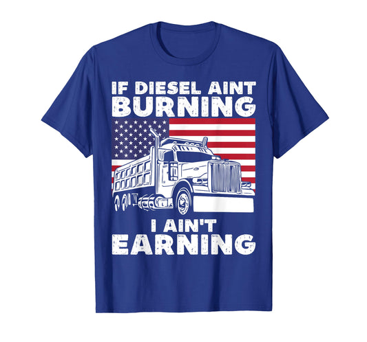 If Diesel Ain't Burning I Aint Earning Truck Driver Patriot T-Shirt