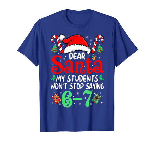 67 Students Dear Santa 6 7 Funny Christmas Six Seven Teacher T-Shirt