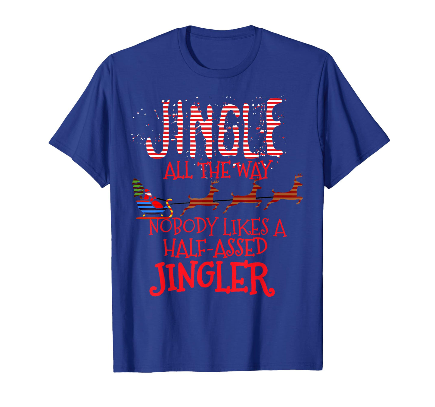 Jingle All The Way Nobody Likes A Half-Assed Jingler T-Shirt