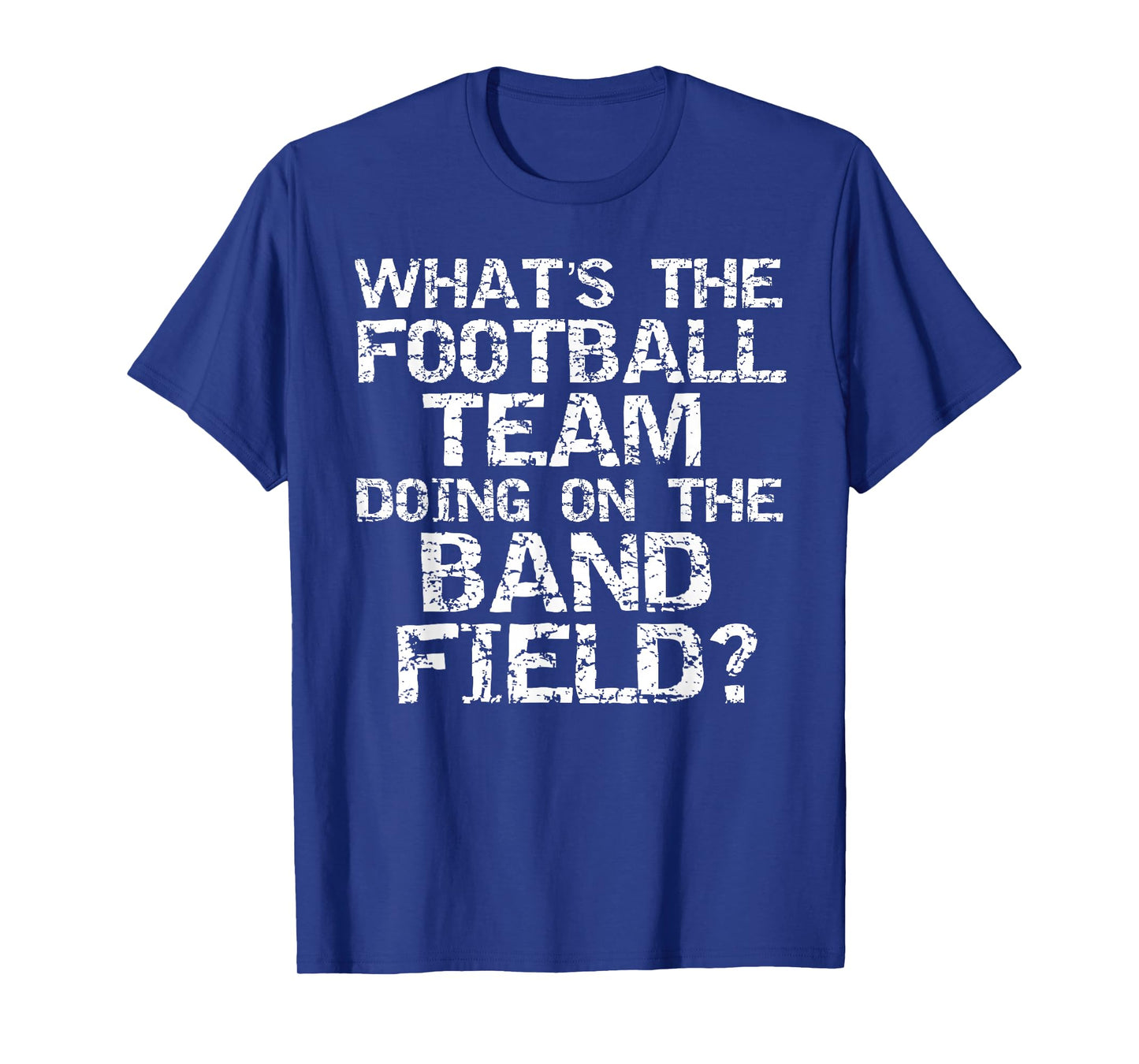 Funny What's The Football Team Doing on The Band Field? T-Shirt
