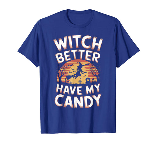 Witch Better Have My Candy Witches Halloween Costume T-Shirt