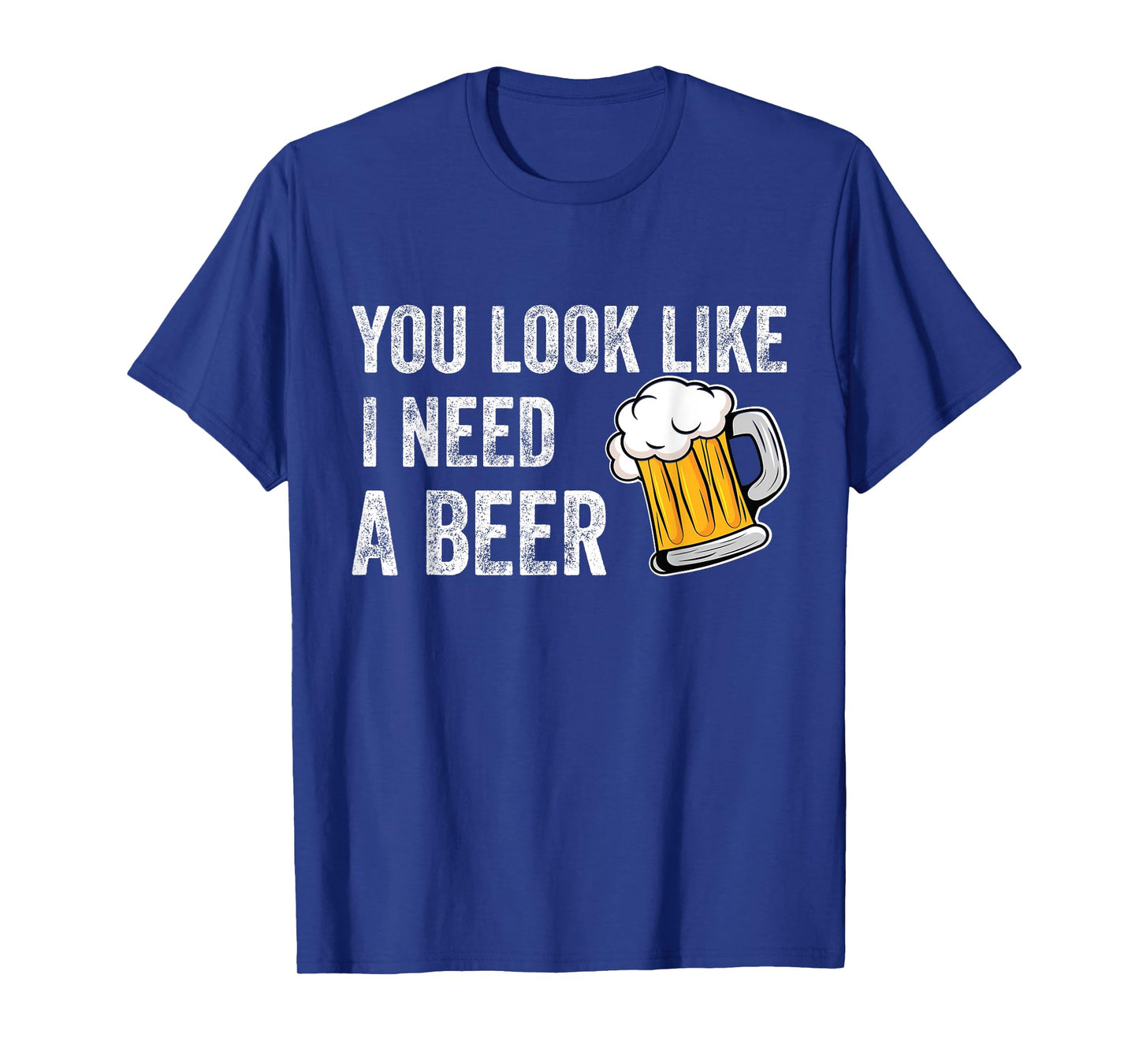 You Look Like I Need A Pint Drinking Funny Beer T-Shirt